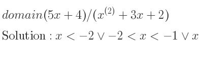 The domain of (5x+4)/(x^{(2)}+3x+2) is x<-2\lor-2<x<-1\lor x>-1